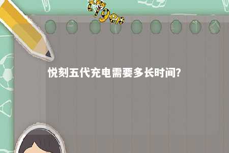 悦刻五代充电需要多长时间？ 